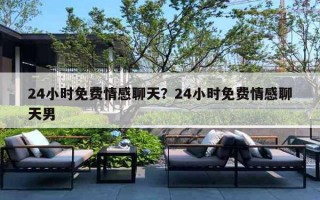 24小时免费情感聊天？24小时免费情感聊天男