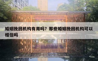 婚姻挽回机构有用吗？那些婚姻挽回机构可以相信吗