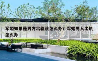军婚如果是男方出轨该怎么办?军婚男人出轨怎么办 军婚如果是男方出轨该怎么办?军婚男人出轨怎么办