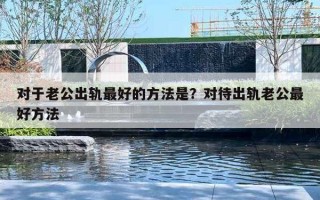 对于老公出轨最好的方法是？对待出轨老公最好方法