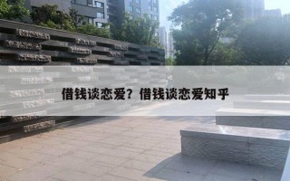 借钱谈恋爱？借钱谈恋爱知乎