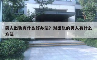 男人出轨有什么好办法?对出轨的男人有什么方法 男人出轨有什么好办法?对出轨的男人有什么方法