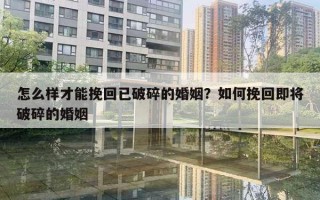 怎么样才能挽回已破碎的婚姻?如何挽回即将破碎的婚姻 怎么样才能挽回已破碎的婚姻?如何挽回即将破碎的婚姻