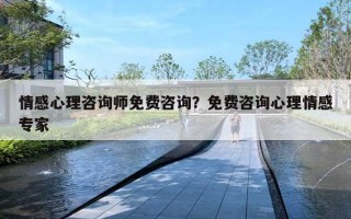 情感心理咨询师免费咨询？免费咨询心理情感专家