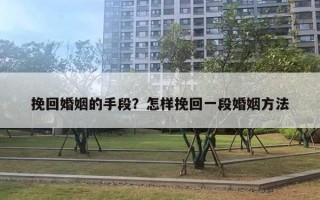 挽回婚姻的手段?怎样挽回一段婚姻方法 挽回婚姻的手段?怎样挽回一段婚姻方法