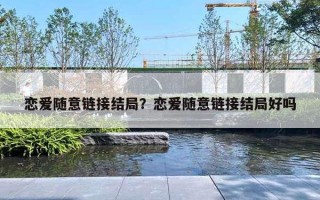 恋爱随意链接结局？恋爱随意链接结局好吗