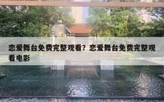 恋爱舞台免费完整观看？恋爱舞台免费完整观看电影