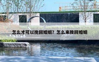 怎么才可以挽回婚姻？怎么来挽回婚姻