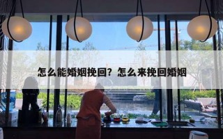 怎么能婚姻挽回？怎么来挽回婚姻