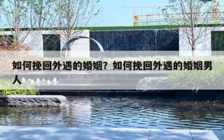 如何挽回外遇的婚姻?如何挽回外遇的婚姻男人 如何挽回外遇的婚姻?如何挽回外遇的婚姻男人
