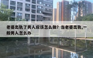老婆出轨了男人应该怎么做？当老婆出轨,一般男人怎么办