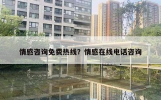 情感咨询免费热线？情感在线电话咨询