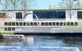 刚结婚发现老公出轨?刚结婚发现老公出轨怎么起诉 刚结婚发现老公出轨?刚结婚发现老公出轨怎么起诉