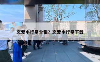 恋爱小行星全集?恋爱小行星下载 恋爱小行星全集?恋爱小行星下载