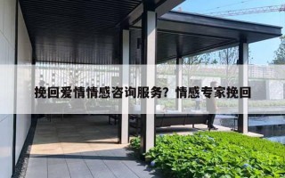 挽回爱情情感咨询服务?情感专家挽回 挽回爱情情感咨询服务?情感专家挽回