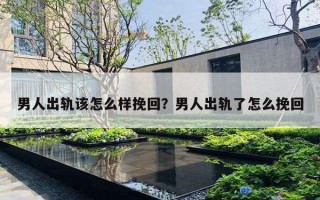 男人出轨该怎么样挽回？男人出轨了怎么挽回