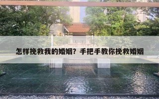 怎样挽救我的婚姻？手把手教你挽救婚姻