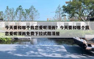 今天要和哪个我恋爱呢漫画？今天要和哪个我恋爱呢漫画免费下拉式酷漫屋