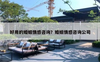 好用的婚姻情感咨询？婚姻情感咨询公司