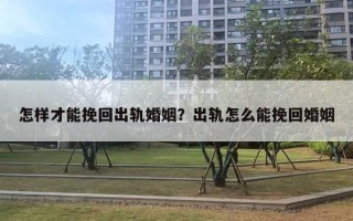 怎样才能挽回出轨婚姻?出轨怎么能挽回婚姻 怎样才能挽回出轨婚姻?出轨怎么能挽回婚姻