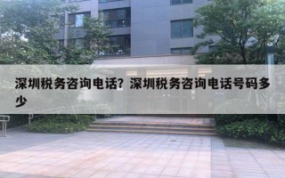 深圳税务咨询电话？深圳税务咨询电话号码多少