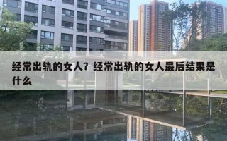 经常出轨的女人？经常出轨的女人最后结果是什么