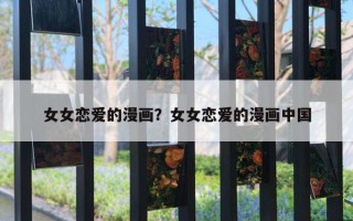 女女恋爱的漫画？女女恋爱的漫画中国
