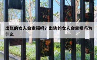 出轨的女人会幸福吗?出轨的女人会幸福吗为什么 出轨的女人会幸福吗?出轨的女人会幸福吗为什么