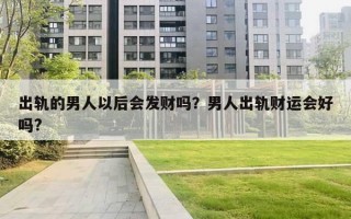 出轨的男人以后会发财吗？男人出轨财运会好吗?