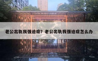 老公出轨我强迫症？老公出轨我强迫症怎么办