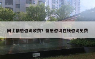 网上情感咨询收费？情感咨询在线咨询免费