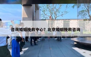 咨询婚姻挽救中心？北京婚姻挽救咨询