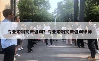 专业婚姻挽救咨询?专业婚姻挽救咨询律师 专业婚姻挽救咨询?专业婚姻挽救咨询律师