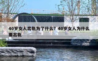 40岁女人出轨为了什么?40岁女人为什么要出轨 40岁女人出轨为了什么?40岁女人为什么要出轨