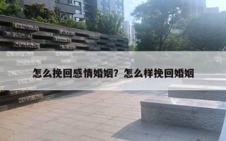 怎么挽回感情婚姻？怎么样挽回婚姻