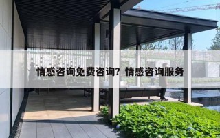情感咨询免费咨询?情感咨询服务 情感咨询免费咨询?情感咨询服务