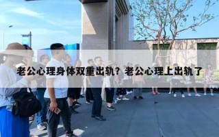 老公心理身体双重出轨？老公心理上出轨了
