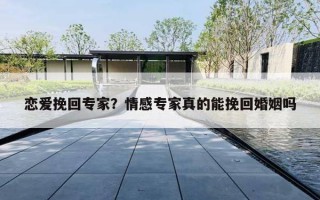 恋爱挽回专家？情感专家真的能挽回婚姻吗