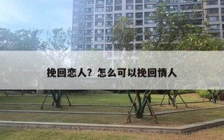 挽回恋人?怎么可以挽回情人 挽回恋人?怎么可以挽回情人