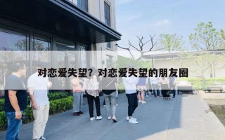 对恋爱失望？对恋爱失望的朋友圈