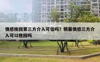 情感挽回第三方介入可信吗？朝暮情感三方介入可以挽回吗