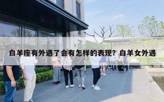 白羊座有外遇了会有怎样的表现？白羊女外遇