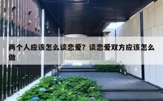 两个人应该怎么谈恋爱？谈恋爱双方应该怎么做
