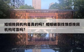 婚姻挽回机构是真的吗?婚姻破裂找情感挽回机构可靠吗? 婚姻挽回机构是真的吗?婚姻破裂找情感挽回机构可靠吗?