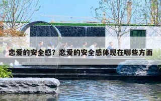 恋爱的安全感?恋爱的安全感体现在哪些方面 恋爱的安全感?恋爱的安全感体现在哪些方面