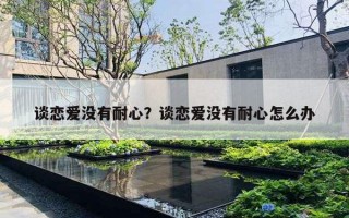 谈恋爱没有耐心？谈恋爱没有耐心怎么办