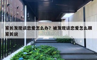 家长发现谈恋爱怎么办?被发现谈恋爱怎么跟家长说 家长发现谈恋爱怎么办?被发现谈恋爱怎么跟家长说
