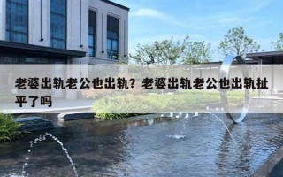 老婆出轨老公也出轨？老婆出轨老公也出轨扯平了吗