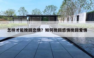 怎样才能挽回恋情？如何挽回感情挽回爱情