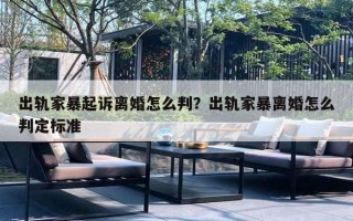 出轨家暴起诉离婚怎么判？出轨家暴离婚怎么判定标准